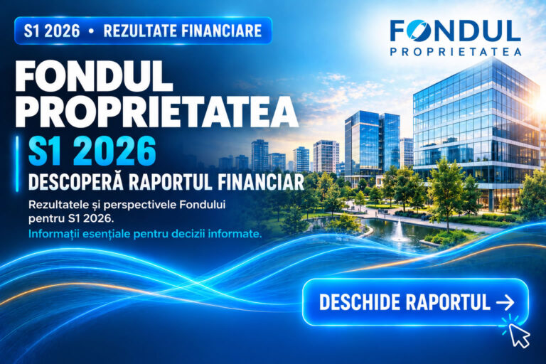 FONDUL PROPRIETATEA – rezultate financiare S1 2026 și invitație de a descoperi raportul financiar