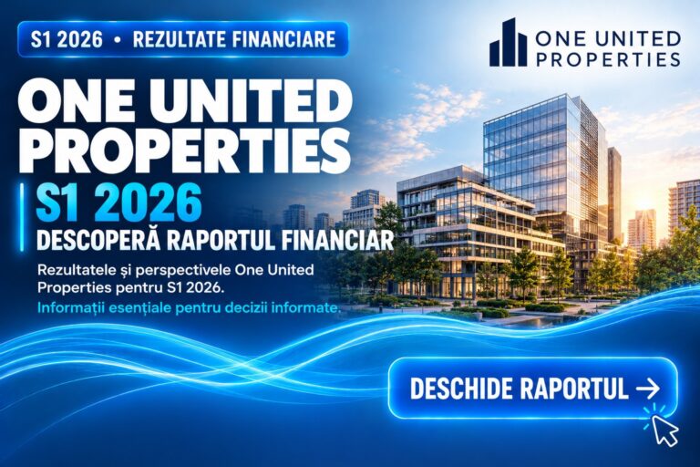 ONE UNITED PROPERTIES – rezultate financiare S1 2026 și invitație de a descoperi raportul financiar
